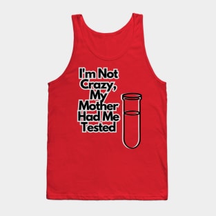 I'm not crazy, my mother had me tested Tank Top